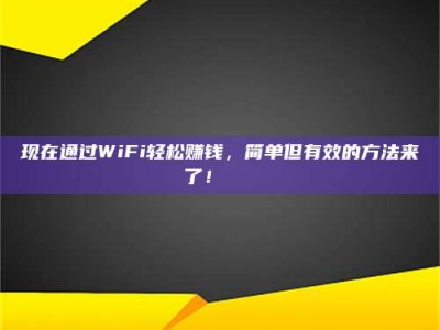 启东现在通过WiFi轻松赚钱，简单但有效的方法来了！🚀